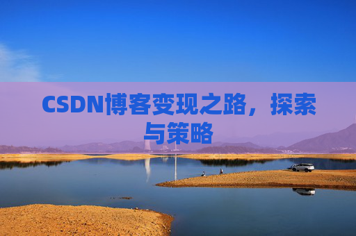 CSDN博客变现之路，探索与策略